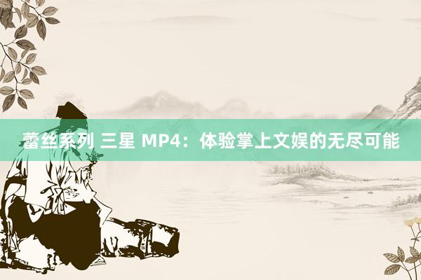 蕾丝系列 三星 MP4：体验掌上文娱的无尽可能