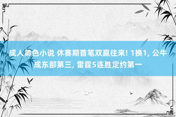 成人黄色小说 休赛期首笔双赢往来! 1换1， 公牛成东部第三， 雷霆5连胜定约第一