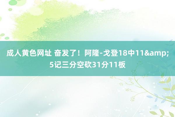 成人黄色网址 奋发了！阿隆-戈登18中11&5记三分空砍31分11板